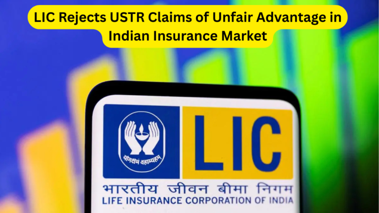 LIC Rejects USTR Claims of Unfair Advantage in Indian Insurance Market: Detailed Report, Eligibility, Application Process & Benefits